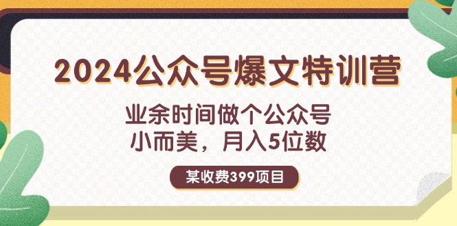 （11893期）某收费399元-2024公众号爆文特训营：业余时间做个公众号 小而美 月入5位数-夜影资源