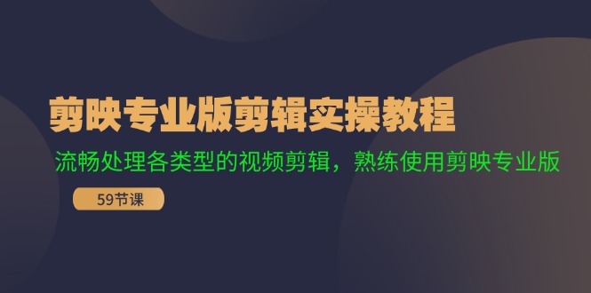 （11969期）剪映专业版剪辑实操教程：流畅处理各类型的视频剪辑，熟练使用剪映专业版-夜影资源