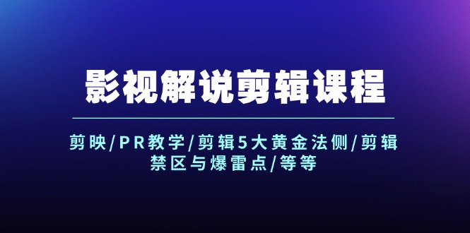 （12023期）影视解说剪辑课程：剪映/PR教学/剪辑5大黄金法侧/剪辑禁区与爆雷点/等等-夜影资源