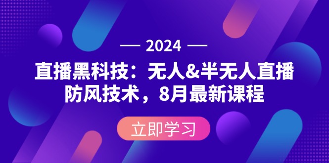 （12381期）2024直播黑科技：无人&半无人直播防风技术，8月最新课程-夜影资源
