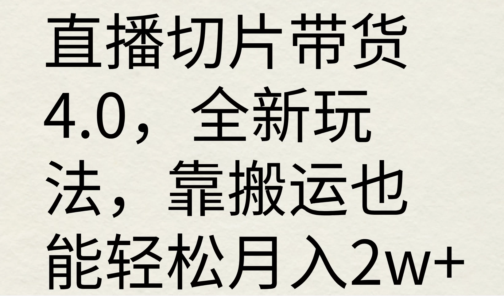 直播切片带货4.0，全新玩法，靠搬运也能轻松月入2w+-夜影资源