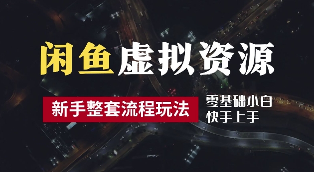 2024最新闲鱼虚拟资源玩法，养号到出单整套流程，多管道收益，每天2小时月收入过万【揭秘】-夜影资源