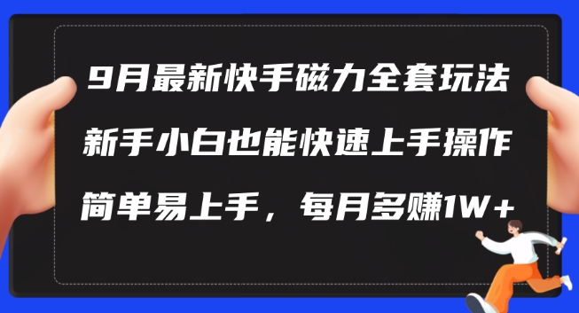 9月最新快手磁力玩法，新手小白也能操作，简单易上手，每月多赚1W+【揭秘】-夜影资源