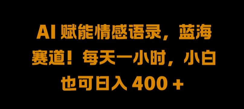 AI 赋能情感语录，蓝海赛道!每天一小时，小白也可日入 400 + 【揭秘】-夜影资源