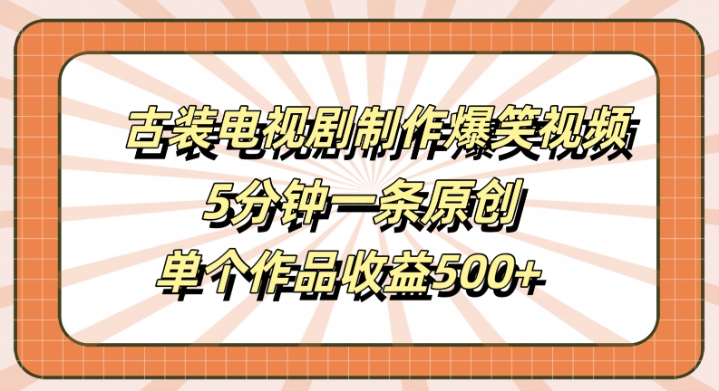 古装电视剧制作爆笑视频，5分钟一条原创，单个作品收益500+【揭秘】-夜影资源