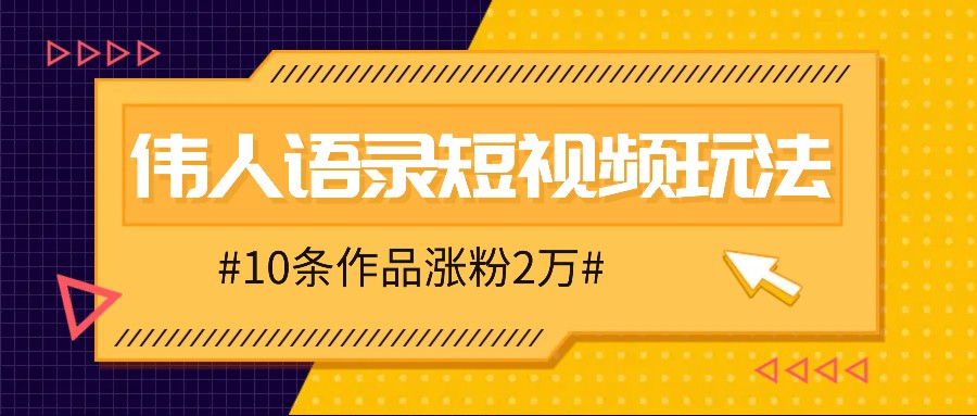 人人可做的伟人语录视频玩法，零成本零门槛，10条作品轻松涨粉2万-夜影资源