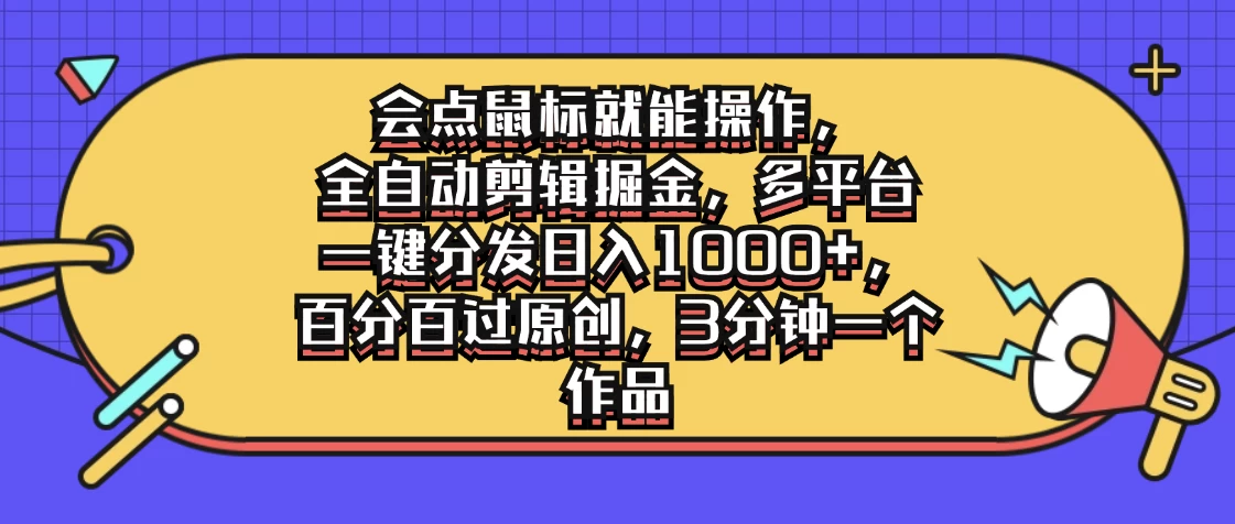 会点鼠标就能操作，全自动剪辑掘金，多平台一键分发日入1000+，百分百过原创，3分钟一个作品-夜影资源