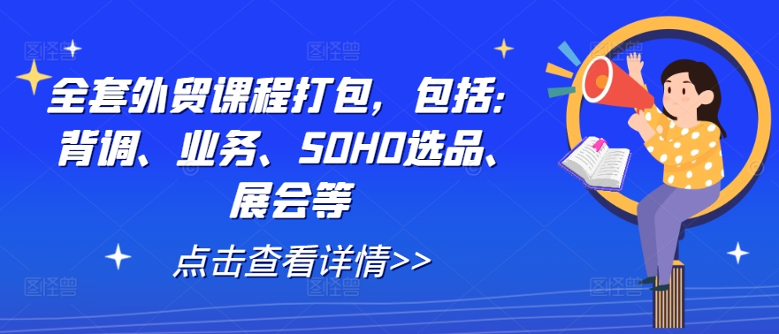 全套外贸课程打包，包括：背调、业务、SOHO选品、展会等-夜影资源