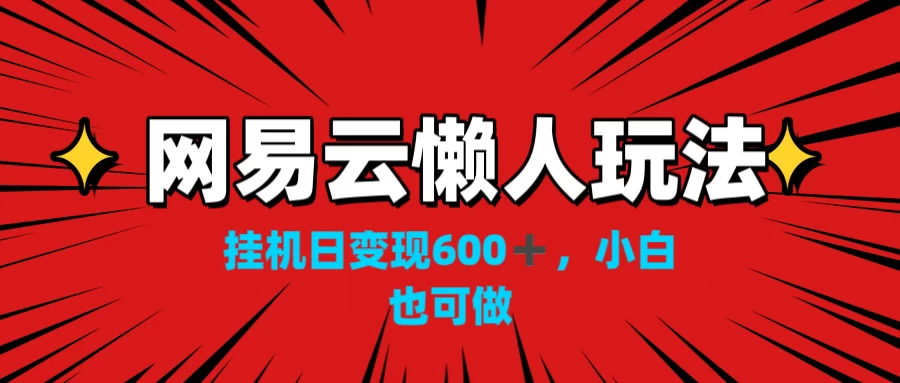 网易云懒人玩法，挂机日变现600+，小白也能做-夜影资源