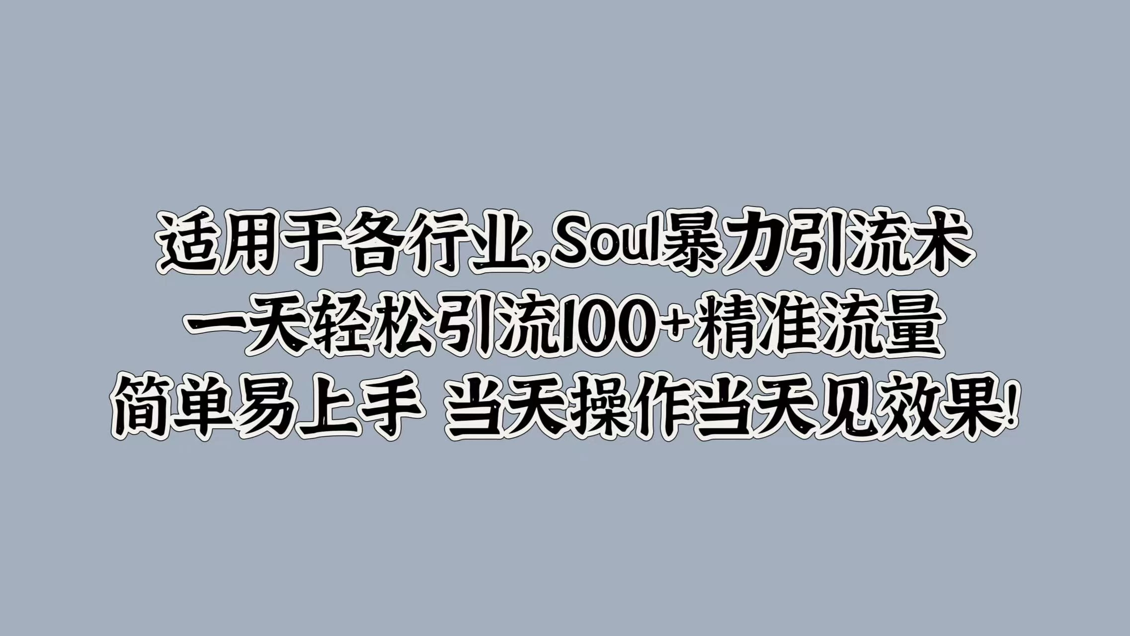 适用于各行业，Soul暴力引流术，一天轻松引流100+精准流量，简单易上手 当天操作当天见效果!-夜影资源