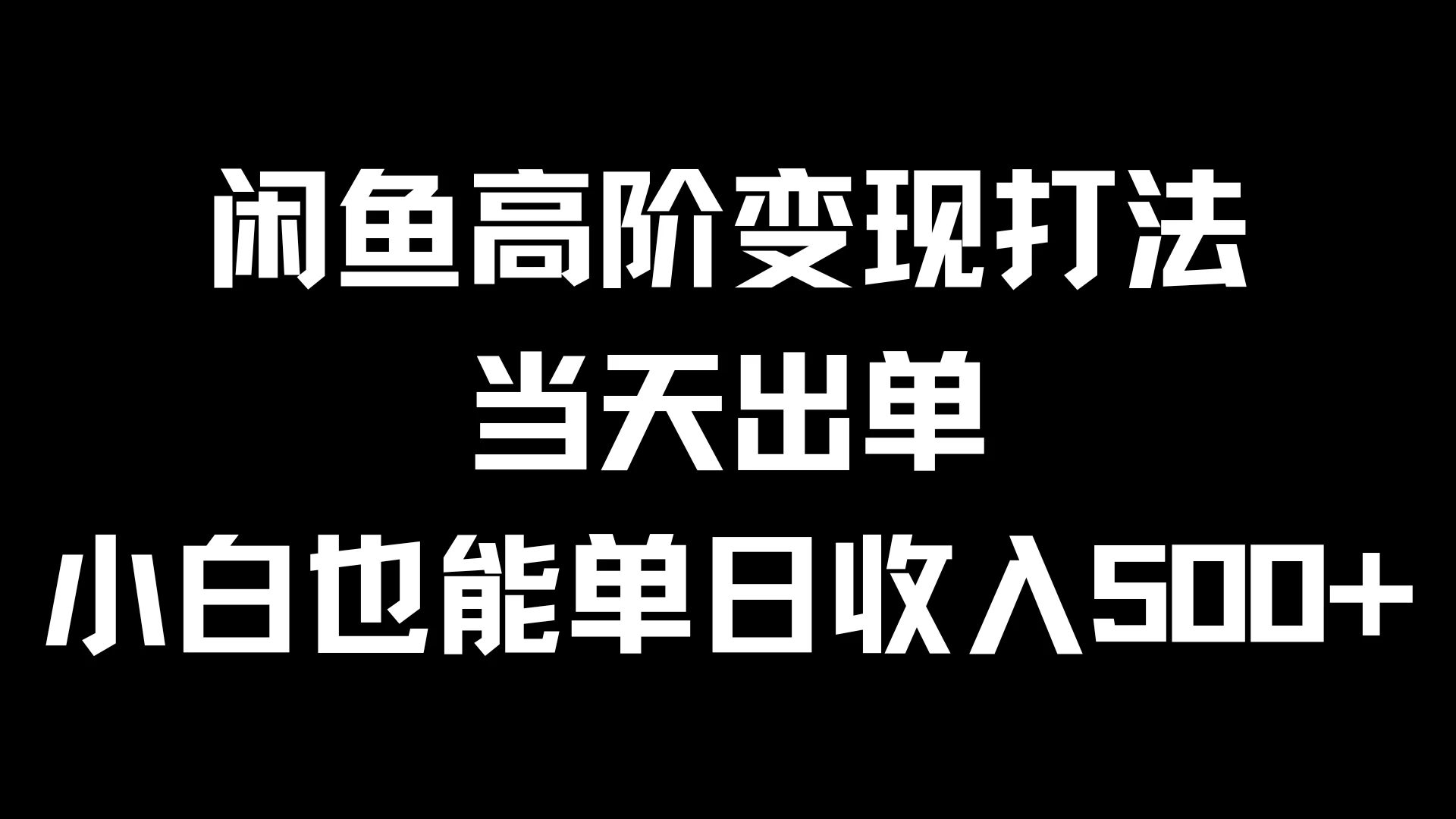 闲鱼高阶变现打法，当天出单，小白也能单日收入500+-夜影资源