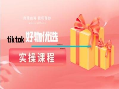 tiktok好物优选实操课程，好物分享操作技巧-夜影资源