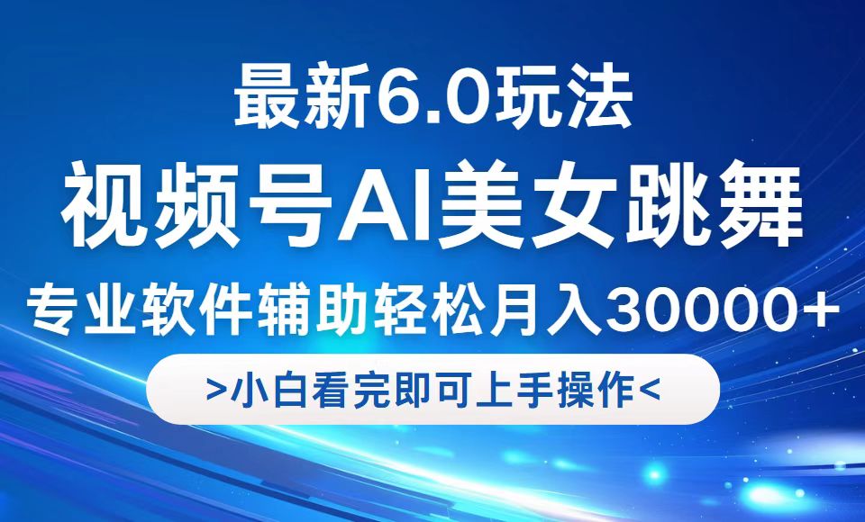 视频号最新6.0玩法，当天起号小白也能轻松月入30000+-夜影资源