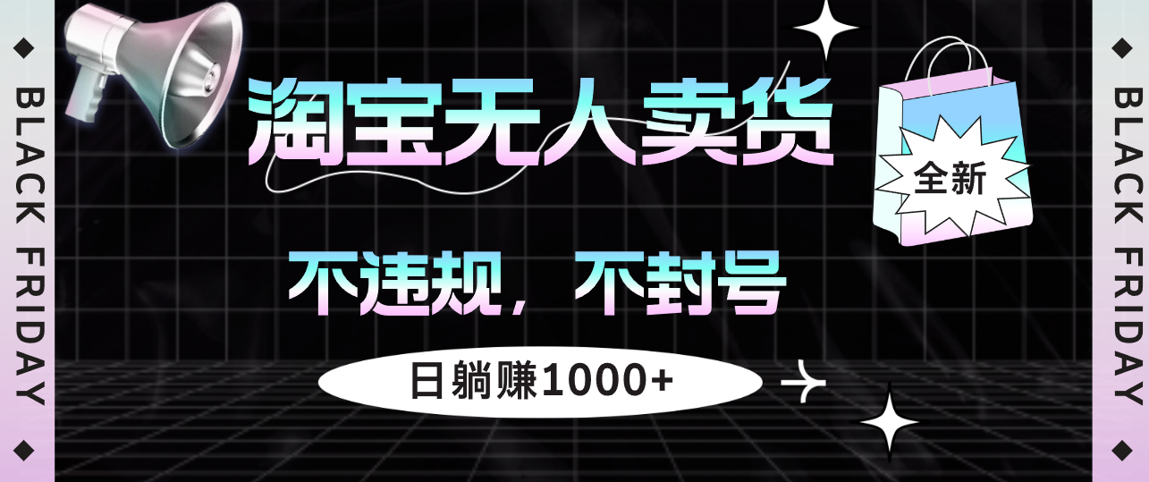 （12780期）淘宝无人卖货4，不违规不封号，简单无脑，日躺赚1000+-夜影资源