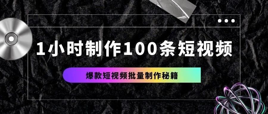 升级版！一小时做100个爆款短视频（附极致详细教程）-夜影资源